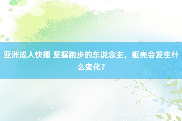 亚洲成人快播 坚握跑步的东说念主，躯壳会发生什么变化？
