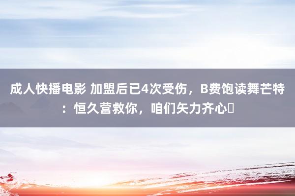 成人快播电影 加盟后已4次受伤，B费饱读舞芒特：恒久营救你，咱们矢力齐心❤