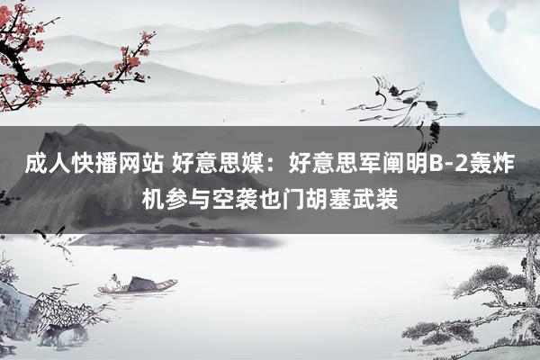 成人快播网站 好意思媒：好意思军阐明B-2轰炸机参与空袭也门胡塞武装