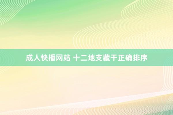 成人快播网站 十二地支藏干正确排序